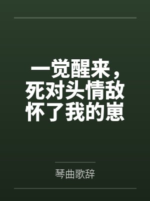 一觉醒来，死对头情敌怀了我的崽封面