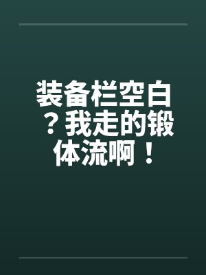 装备栏空白？我走的锻体流啊！封面