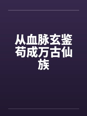 从血脉玄鉴苟成万古仙族封面