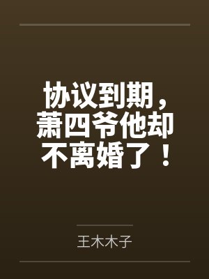 协议到期，萧四爷他却不离婚了！封面