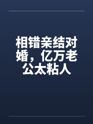 相错亲结对婚，亿万老公太粘人封面