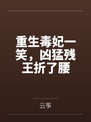 重生毒妃一笑，凶猛残王折了腰封面