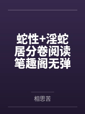 蛇性+淫蛇居分卷阅读笔趣阁无弹窗封面