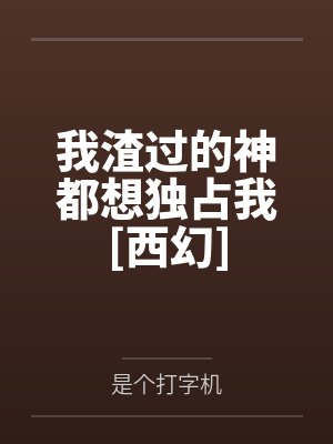 我渣过的神都想独占我[西幻]封面