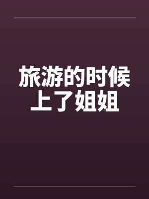 旅游的时候上了姐姐封面