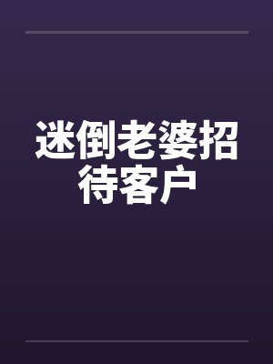 迷倒老婆招待客户封面