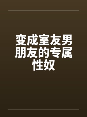 变成室友男朋友的专属性奴封面