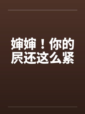 婶婶！你的屄还这么紧封面