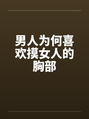 男人为何喜欢摸女人的胸部封面