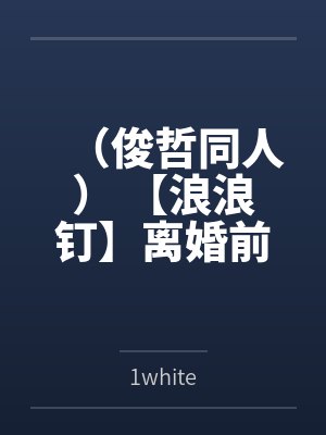 （俊哲同人） 【浪浪钉】离婚前第五十二天封面
